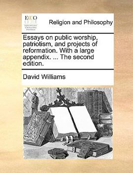 Paperback Essays on public worship, patriotism, and projects of reformation. With a large appendix. ... The second edition. Book