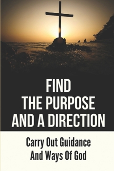 Paperback Find The Purpose And A Direction: Carry Out Guidance And Ways Of God: Hone Our Intellects Book
