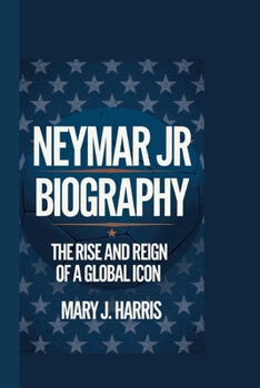 Paperback Neymar Jr Biography: The Rise and Reign of a Global Icon Book