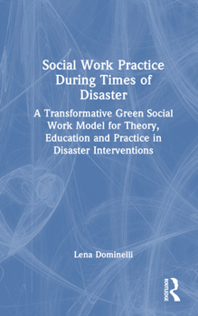 Hardcover Social Work Practice During Times of Disaster: A Transformative Green Social Work Model for Theory, Education and Practice in Disaster Interventions Book
