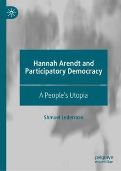 Hardcover Hannah Arendt and Participatory Democracy: A People's Utopia Book