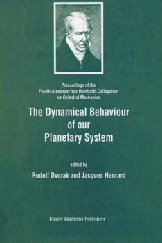 Paperback The Dynamical Behaviour of Our Planetary System: Proceedings of the Fourth Alexander Von Humboldt Colloquium on Celestial Mechanics Book