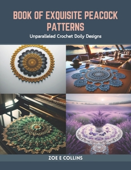 Paperback Book of Exquisite Peacock Patterns: Unparalleled Crochet Doily Designs Book
