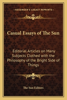 Casual Essays of the Sun: Editorial Articles on Many Subjects Clothed With the Philosophy of the Bright Side of Things