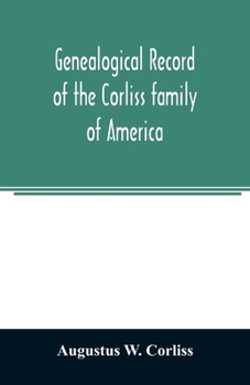 Genealogical record of the Corliss family of America; included Partial records of some of the families connected by intermarriage; Among which are ... Haynes, Messer, George, Hastings, Bai