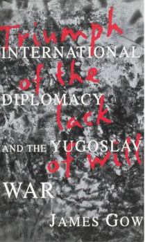 Hardcover Triumph of the Lack of Will: International Diplomacy and the Yugoslav War Book