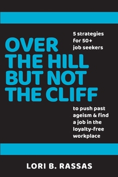 Paperback Over The Hill But Not The Cliff: 5 Strategies for 50+ Job Seekers to Push Past Ageism and Find a Job in the Loyalty-Free Workplace Book