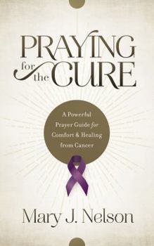 Paperback Praying for the Cure: A Powerful Prayer Guide for Comfort and Healing from Cancer Book
