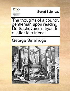 Paperback The thoughts of a country gentleman upon reading Dr. Sacheverell's tryal. In a letter to a friend. Book