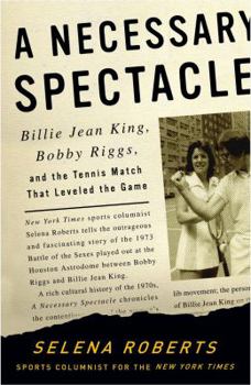 Hardcover A Necessary Spectacle: Billie Jean King, Bobby Riggs, and the Tennis Match That Leveled the Game Book