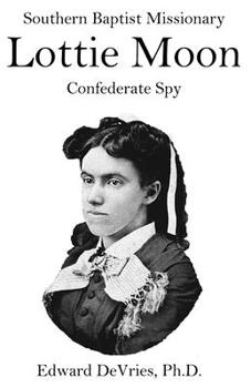 Paperback Southern Baptist Missionary LOTTIE MOON Confederate Spy: Convention raises 55% of its funds through a Christmas offering named for a Southerner and a Book