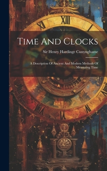 Hardcover Time And Clocks: A Description Of Ancient And Modern Methods Of Measuring Time Book