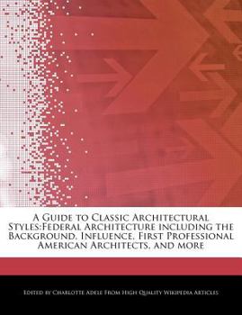Paperback A Guide to Classic Architectural Styles: Federal Architecture Including the Background, Influence, First Professional American Architects, and More Book