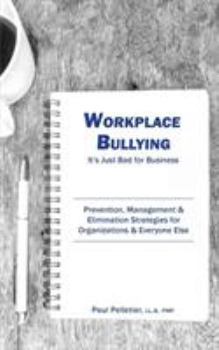 Paperback Workplace Bullying: It's Just Bad for Business: Prevention, Management, & Elimination Strategies for Organizations & Everyone Else Book