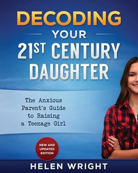 Paperback Decoding Your 21st Century Daughter: An Anxious Parent's Guide to Raising a Teenage Girl Book