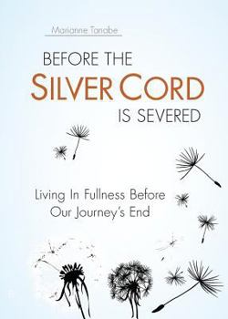 Paperback Before the Silver Cord is Severed: Living In Fullness Before Our Journey's End Book