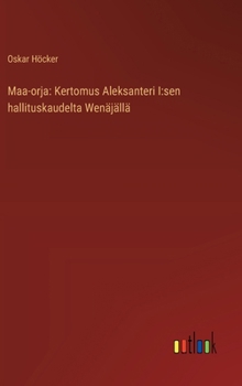Maa-orja: Kertomus Aleksanteri I: sen hallituskaudelta Wenäjällä (Finnish Edition)