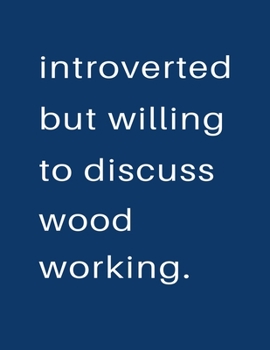 Introverted But Willing To Discuss  Wood Working: Blank Notebook 8.5x11 100 pages Scrapbook Sketch NoteBook