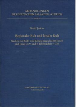 Regionaler Kult Und Lokaler Kult: Studien Zur Kult- Und Religionsgeschichte Israels Und Judas Im 9. Und 8. Jahrhundert V. Chr.