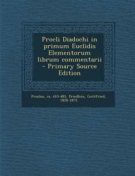 Paperback Procli Diadochi in primum Euclidis Elementorum librum commentarii - Primary Source Edition [Latin] Book