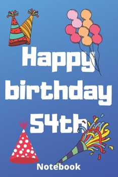 Happy birthday 54th  notebook: Birthday gifts for 54 Years old,birthday 54th ,this may be great gifts,6*9 inches 121 pages