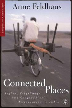 Hardcover Connected Places: Region, Pilgrimage, and Geographical Imagination in India Book