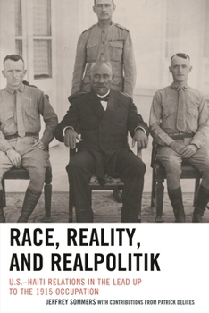 Paperback Race, Reality, and Realpolitik: U.S.-Haiti Relations in the Lead Up to the 1915 Occupation Book