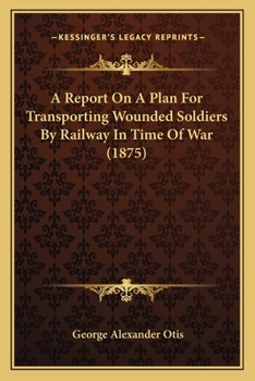 Paperback A Report On A Plan For Transporting Wounded Soldiers By Railway In Time Of War (1875) Book
