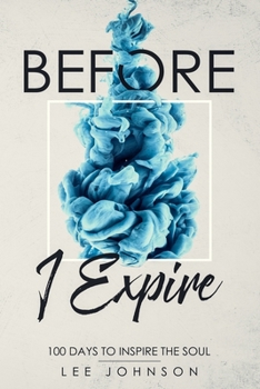 Paperback Before I Expire: 100 Days to Inspire the Soul Book