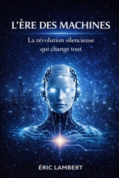 L'Ère des Machines: Pourquoi l'IA changera tout d'ici 2030