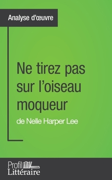 Paperback Ne tirez pas sur l'oiseau moqueur de Nelle Harper Lee (Analyse approfondie): Approfondissez votre lecture des romans classiques et modernes avec Profi [French] Book