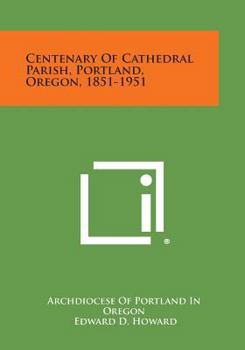 Paperback Centenary of Cathedral Parish, Portland, Oregon, 1851-1951 Book