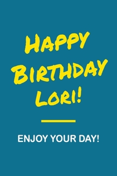 Happy Birthday Lori - Enjoy Your Day: Notebook - 6x9 Lined Journal - 120 Pages - Soft Cover - An Appreciation Gift - Gift for Women/Girls, Unique ... First Name Notebook For Women/Girls)