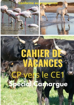 Cahier de Vacances CP vers le ce1 Spécial Camargue conforme au programme: Un cahier de Vacances sur le thème de la Camargue votre enfant va adorer et ... tout en s’amusant.