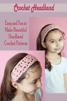 Paperback Crochet Headband: Easy and Fun to Make Beautiful Headband Crochet Patterns: Crochet Headband Book for Beginner Book