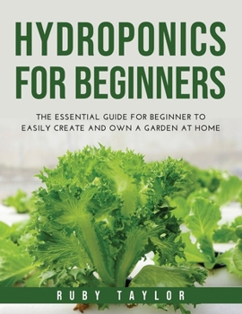 Paperback Hydroponics for Beginners: The Essential Guide for Beginner to Easily Create and Own a Garden at Home Book
