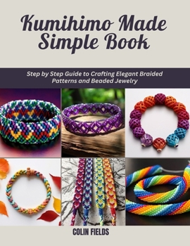 Paperback Kumihimo Made Simple Book: Step by Step Guide to Crafting Elegant Braided Patterns and Beaded Jewelry Book
