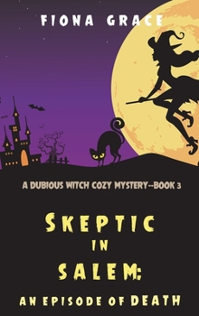 Skeptic in Salem: An Episode of Death - Book #3 of the A Dubious Witch Cozy Mystery