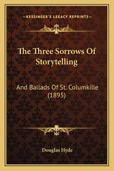 Paperback The Three Sorrows Of Storytelling: And Ballads Of St. Columkille (1895) Book