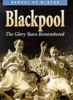 Hardcover Heroes of Winter: Blackpool: The Glory Years Remembered (Heroes of Winter) Book