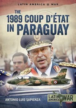 Paperback The 1989 Coup d'Étát in Paraguay: The End of a Long Dictatorship, 1954-1989 Book