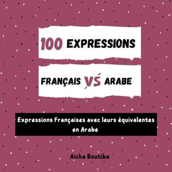 Paperback 100 Expressions Arabe - Français: Expressions Françaises avec leurs équivalentes en Arabe [French] Book