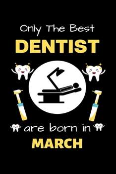 Paperback Only The Best Dentist Are Born in March: Blank Line Notebook for Dentist Funny Gift Notebook for Man and Woman Book