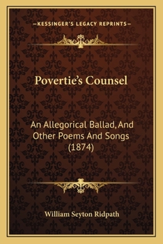 Povertie's Counsel: An Allegorical Ballad, And Other Poems And Songs