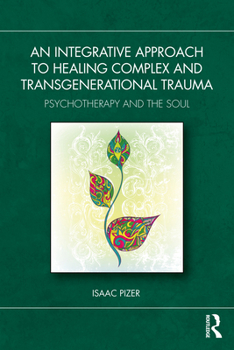 An Integrative Approach to Healing Complex and Transgenerational Trauma: Psychotherapy and the Soul
