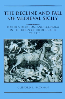 Paperback The Decline and Fall of Medieval Sicily: Politics, Religion, and Economy in the Reign of Frederick III, 1296-1337 Book
