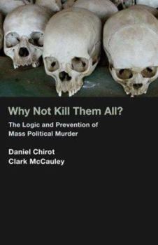 Hardcover Why Not Kill Them All?: The Logic and Prevention of Mass Political Murder Book