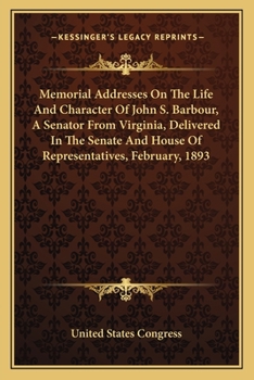 Paperback Memorial Addresses On The Life And Character Of John S. Barbour, A Senator From Virginia, Delivered In The Senate And House Of Representatives, Februa Book