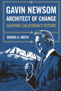 GAVIN NEWSOM: Architect of Change - Shaping California's Future
