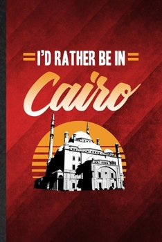 I'd Rather Be in Cairo: Funny Blank Lined Egypt Tourist Notebook/ Journal, Graduation Appreciation Gratitude Thank You Souvenir Gag Gift, Modern Cute Graphic 110 Pages